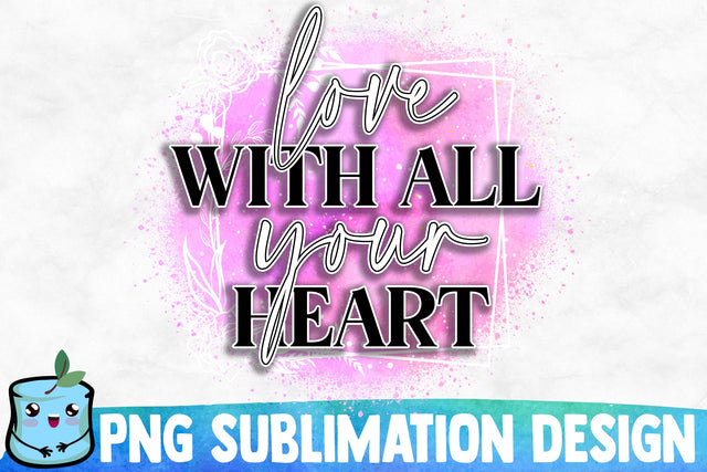 Love With All Your Heart Sublimation Design Sublimation MintyMarshmallows 