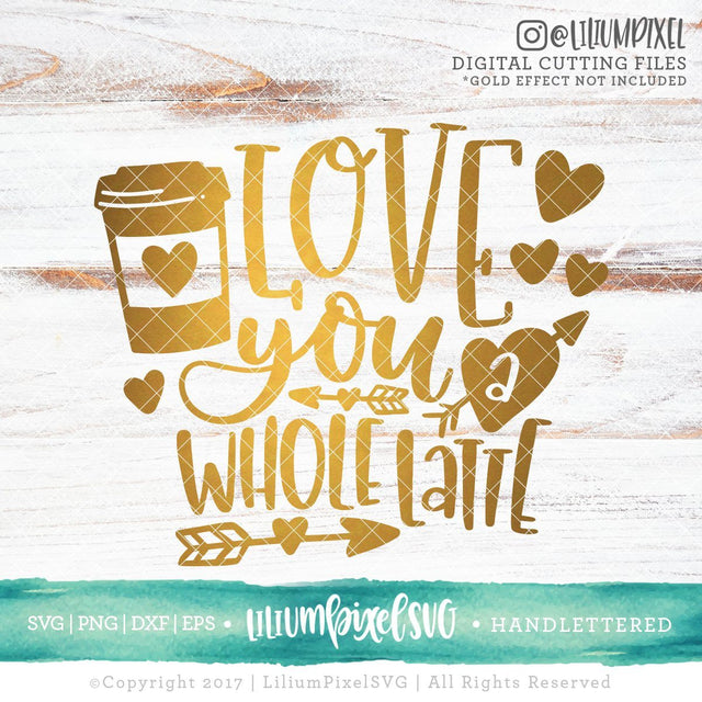 Love You A Whole Latte - Coffee Cup SVG Lilium Pixel SVG 
