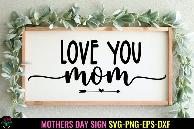 Love You Mom I Mother's Day Sign SVG I Mom Quotes SVG Sublimation Happy Printables Club 