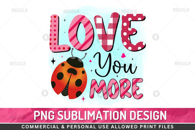 Love you more Sublimation PNG Sublimation Regulrcrative 