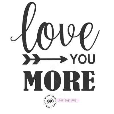 Love You More SVG I Want That SVG 