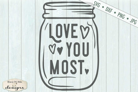 Love You Most - Mason Jar - Valentine - Wedding - SVG SVG Ewe-N-Me Designs 