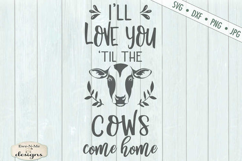 Love You Til The Cows Come Home - Farmhouse - SVG SVG Ewe-N-Me Designs 