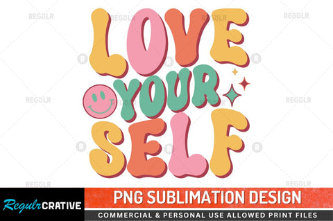Love your self Sublimation PNG Sublimation Regulrcrative 