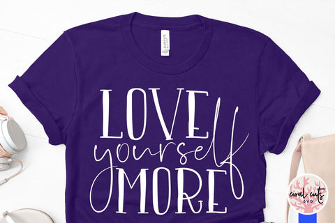 Love yourself more - Self Love SVG EPS DXF PNG File SVG CoralCutsSVG 