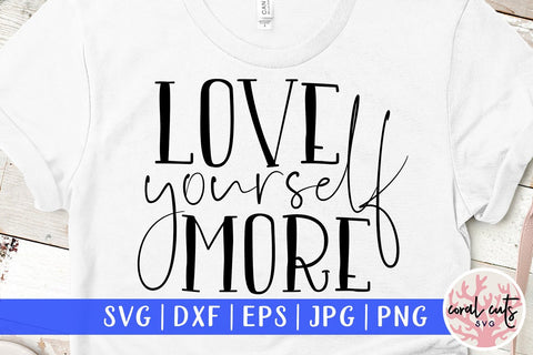Love yourself more - Self Love SVG EPS DXF PNG File SVG CoralCutsSVG 