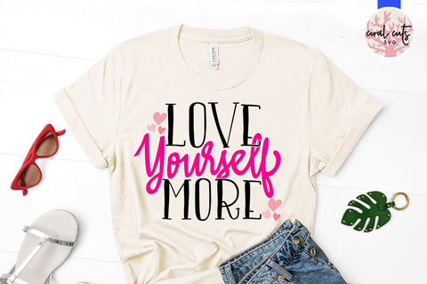 Love yourself more - Women Empowerment SVG EPS DXF PNG File SVG CoralCutsSVG 