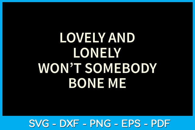 Lovely And Lonely Won't Somebody Bone Me SVG PNG PDF Cut File SVG Creativedesigntee 