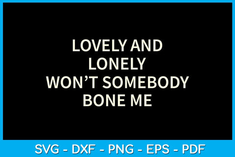 Lovely And Lonely Won't Somebody Bone Me SVG PNG PDF Cut File SVG Creativedesigntee 