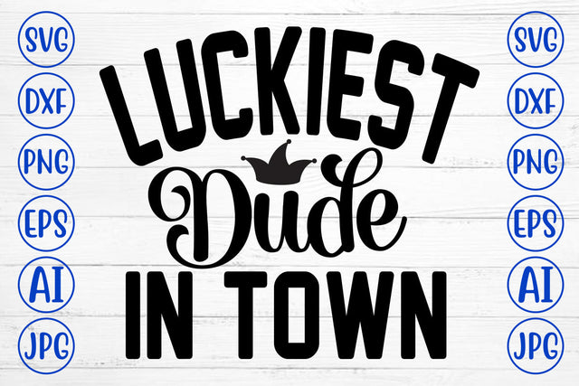 Luckiest Dude In Town SVG Cut File SVG Syaman 