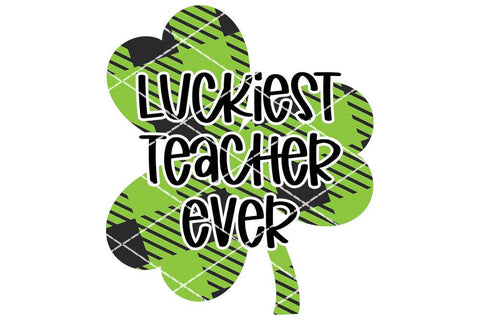 Luckiest Teacher Ever - St. Patrick's Day Design SVG So Fontsy Design Shop 