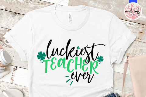 Luckiest teacher ever - St Patricks Day SVG EPS DXF PNG SVG CoralCutsSVG 