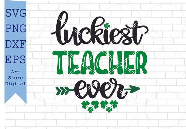 Luckiest Teacher Ever Svg, St Patrick’s Day Svg Png, Dxf, Eps Cut Files SVG Artstoredigital 