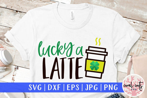 Lucky a latte - St Patricks Day SVG EPS DXF SVG CoralCutsSVG 