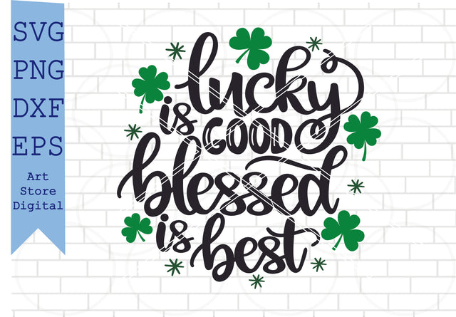 Lucky Is Good Blessed Is Best (1) Svg, St Patrick’s Day Svg Png, Dxf, Eps Cut Files SVG Artstoredigital 