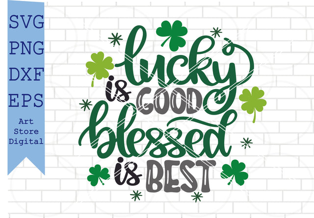 Lucky Is Good Blessed Is Best (2) Svg, St Patrick’s Day Svg Png, Dxf, Eps Cut Files SVG Artstoredigital 