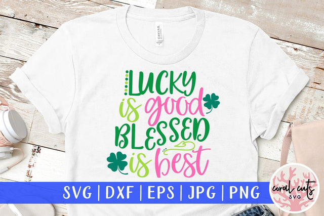Lucky is good blessed is best - St Patricks Day SVG EPS DXF SVG CoralCutsSVG 