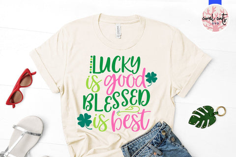Lucky is good blessed is best - St Patricks Day SVG EPS DXF SVG CoralCutsSVG 
