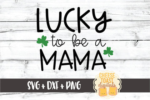 Lucky To Be A Mama - St Patrick's Day SVG PNG DXF Cut Files SVG Cheese Toast Digitals 