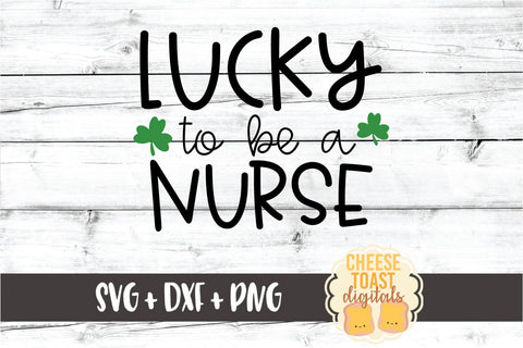 Lucky To Be A Nurse - St Patrick's Day SVG PNG DXF Cut Files SVG Cheese Toast Digitals 