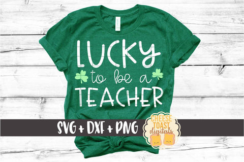 Lucky To Be A Teacher - Teacher St Patrick's Day SVG PNG DXF Cut Files SVG Cheese Toast Digitals 