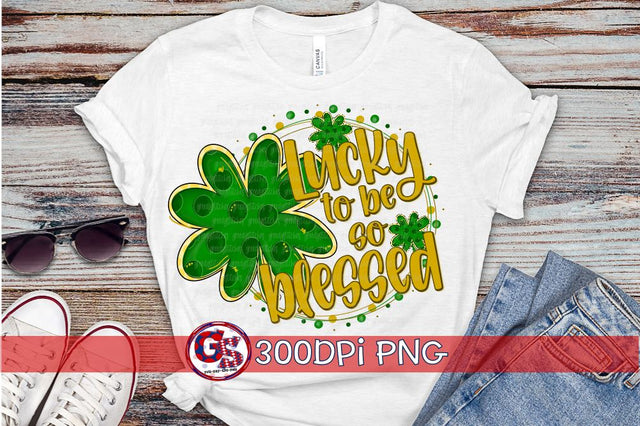 Lucky to be so Blessed PNG for Sublimation-St. Patrick's Day Sublimation Greedy Stitches 
