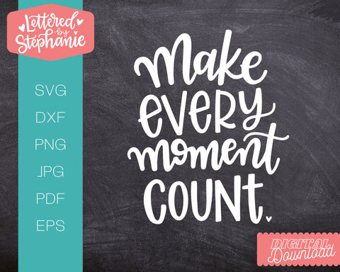 Make Every Moment Count SVG, Affirmation SVG SVG Lettered by Stephanie 