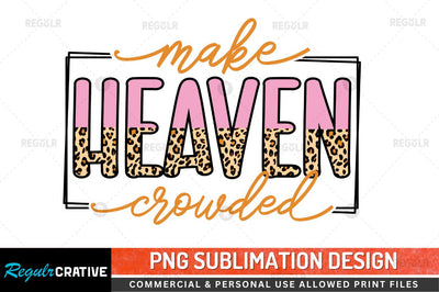 Make heaven crowded Sublimation PNG Sublimation Regulrcrative 