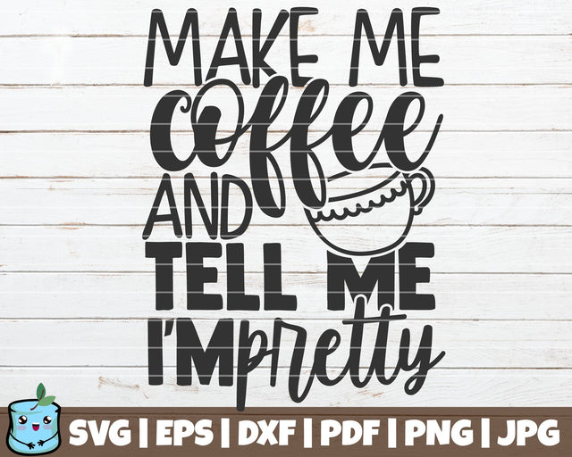 Make Me Coffee And Tell Me I'm Pretty SVG MintyMarshmallows 