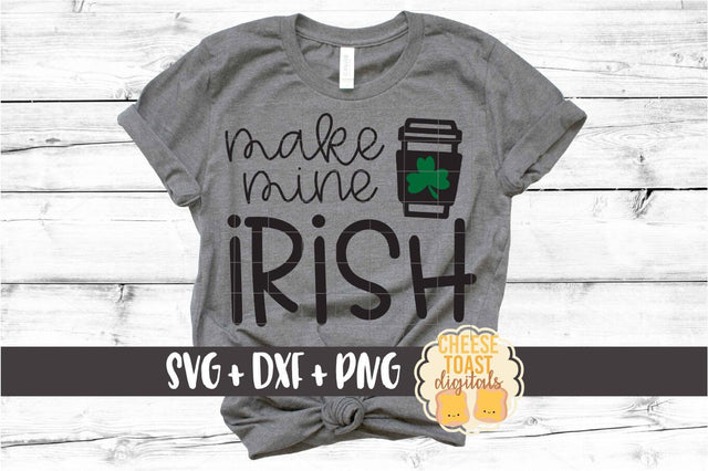 Make Mine Irish - St Patrick's Day SVG PNG DXF Cut Files SVG Cheese Toast Digitals 