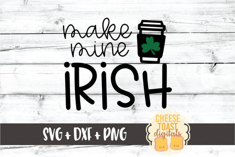Make Mine Irish - St Patrick's Day SVG PNG DXF Cut Files SVG Cheese Toast Digitals 