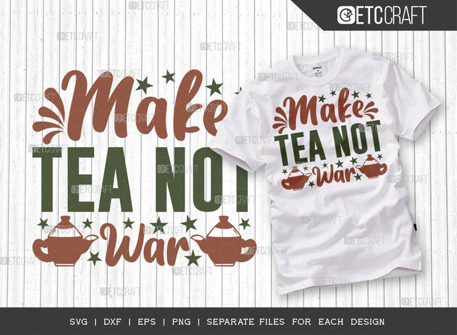 Make Tea Not War SVG Cut File, Tea Svg, Cooking Mom Svg, Kitchen Items Svg, Kitchen Quotes, ETC T00109 SVG ETC Craft 