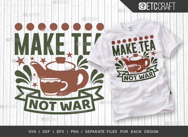 Make Tea Not War SVG Cut File, Tea Svg, Cooking Mom Svg, Kitchen Items Svg, Kitchen Quotes, ETC T00109 SVG ETC Craft 