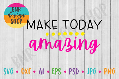 Make Today Amazing SVG SVG BNRDesignShop 