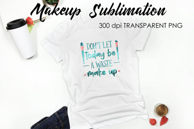 Make Up Quotes Sublimation | Funny T Shirt Designs | Makeup PNG Sublimation Fly Design 