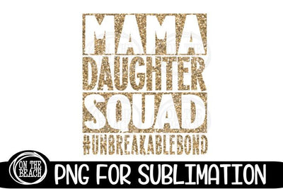 MAMA - DAUGHTER - SQUAD - UNBREAKABLE BOND- Sublimation Sublimation On the Beach Boutique 