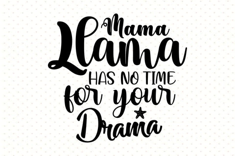 Mama Llama has no time for your drama svg SVG orpitasn 