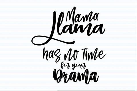 Mama Llama has no time for your drama svg SVG orpitasn 