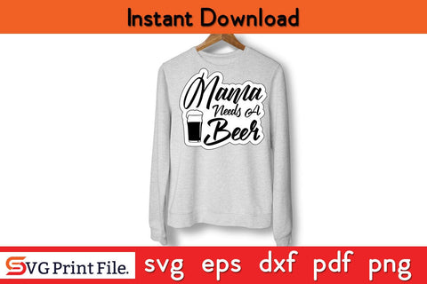 Mama Needs A Beer Momlife Humor Tee Drinking Funny SVG Mothers Day SVG PNG Cricut File SVG SVG Print File 