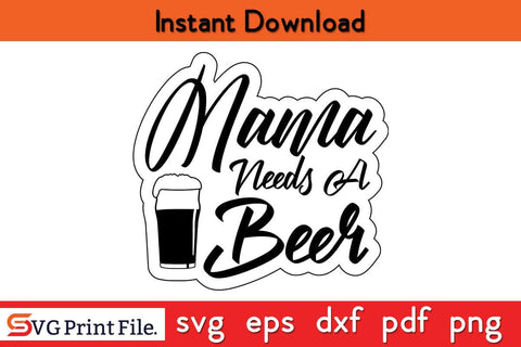 Mama Needs A Beer Momlife Humor Tee Drinking Funny SVG Mothers Day SVG PNG Cricut File SVG SVG Print File 