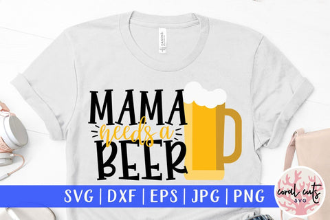 Mama needs a beer – Mother SVG EPS DXF PNG Cutting Files SVG CoralCutsSVG 