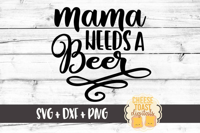 Mama Needs A Beer SVG Cheese Toast Digitals 