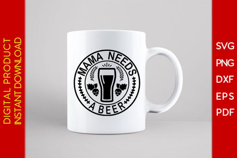 Mama Needs A Beer SVG PNG PDF Cut File SVG Creativedesigntee 