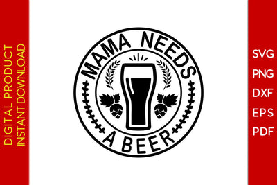 Mama Needs A Beer SVG PNG PDF Cut File SVG Creativedesigntee 
