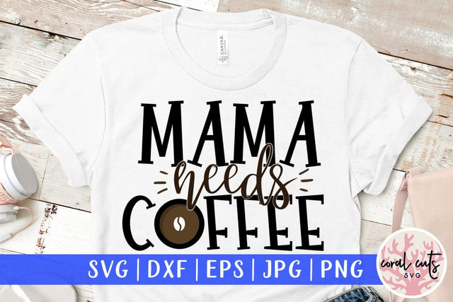Mama needs a coffee – Mother SVG EPS DXF PNG Cutting Files SVG CoralCutsSVG 