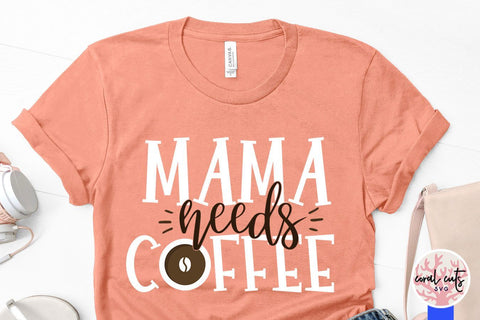 Mama needs a coffee – Mother SVG EPS DXF PNG Cutting Files SVG CoralCutsSVG 