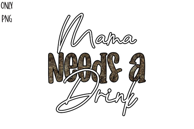 Mama Needs a Drink Sublimation PNG Sublimation Jagonath Roy 