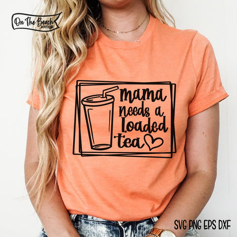 Mama Needs A Loaded Tea - SVG - DXF - EPS - PNG SVG On the Beach Boutique 