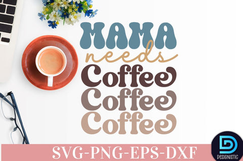 Mama needs coffee, Coffee SVG Design SVG DESIGNISTIC 