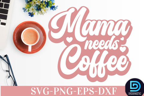 Mama needs coffee, Coffee SVG Design SVG DESIGNISTIC 